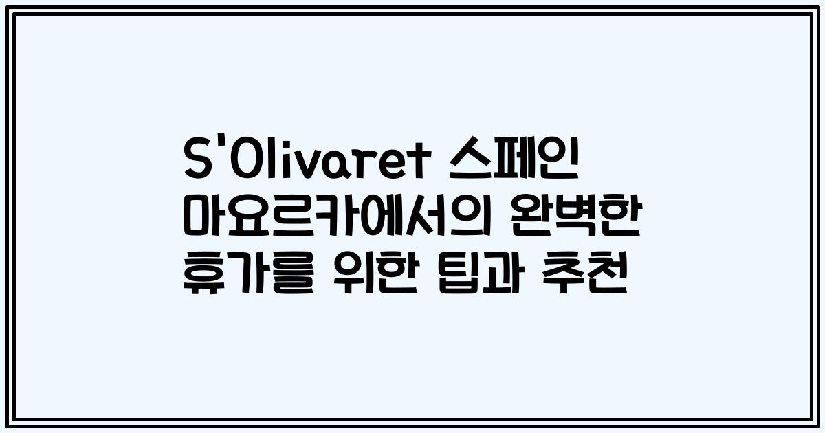 S'Olivaret 스페인 마요르카에서의 완벽한 휴가를 위한 팁과 추천