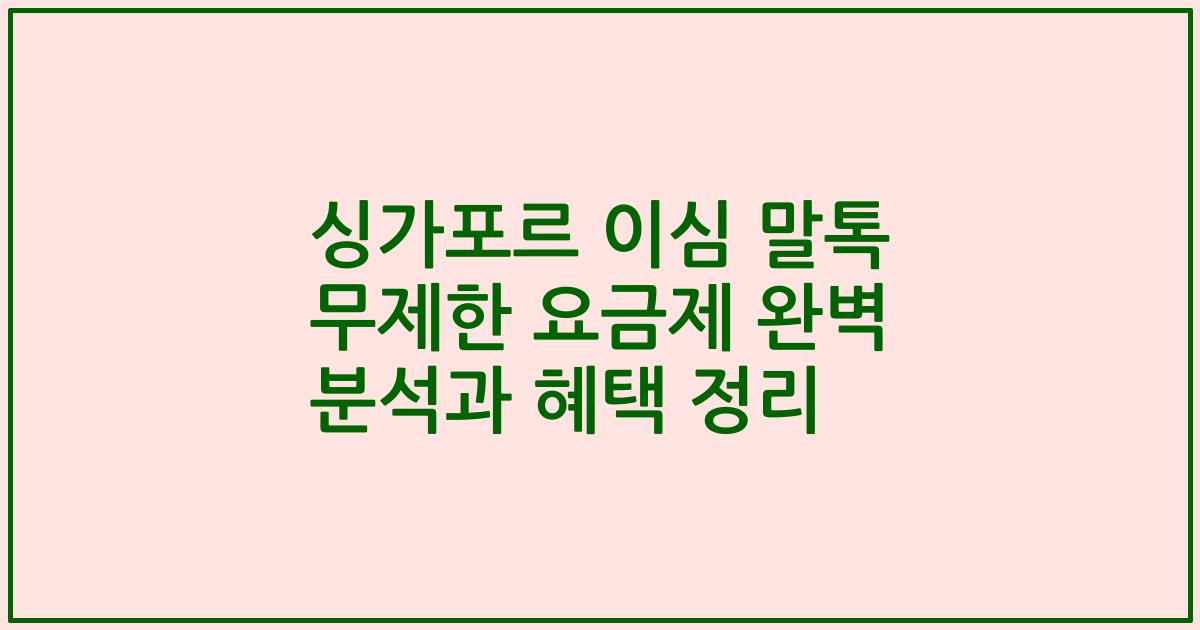 싱가포르 이심 말톡 무제한 요금제 완벽 분석과 혜택 정리