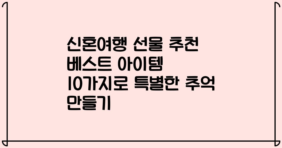 신혼여행 선물 추천 베스트 아이템 10가지로 특별한 추억 만들기