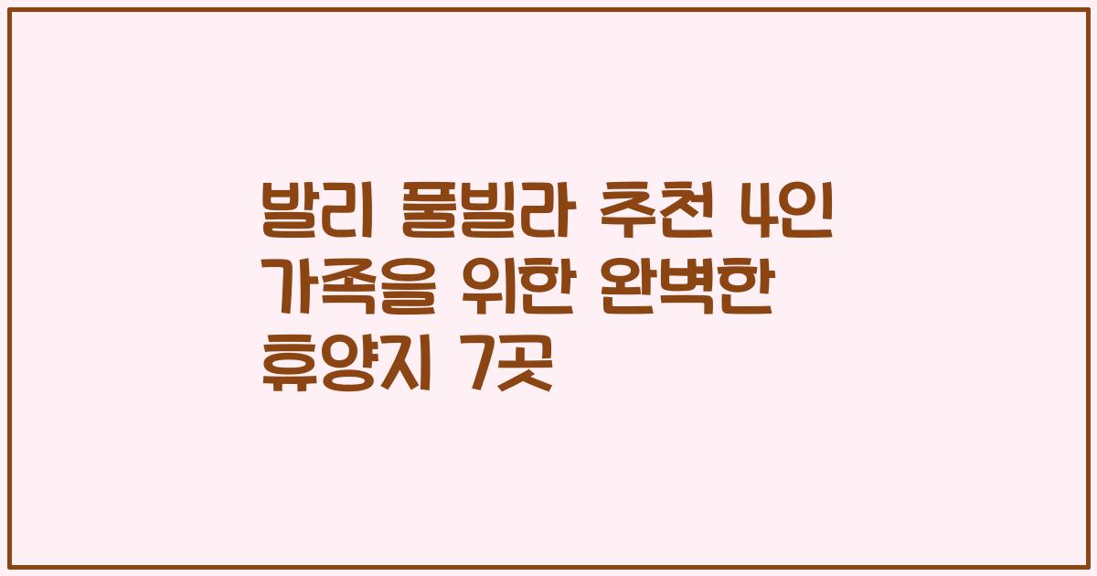 발리 풀빌라 추천 4인 가족을 위한 완벽한 휴양지 7곳