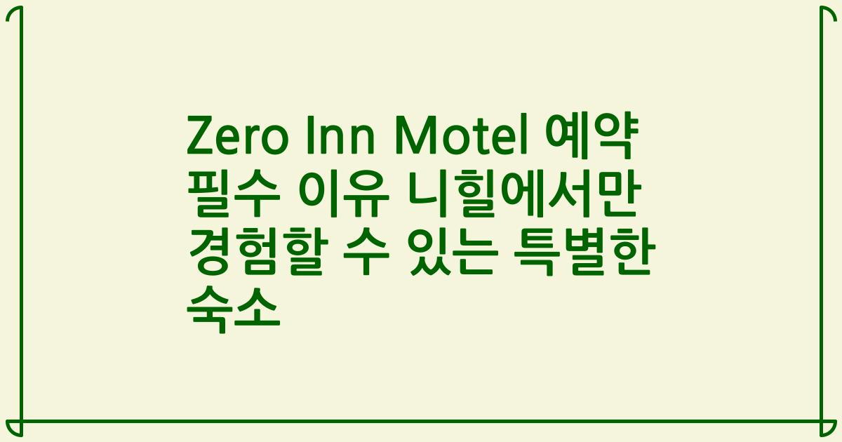 Zero Inn Motel 예약 필수 이유 니힐에서만 경험할 수 있는 특별한 숙소