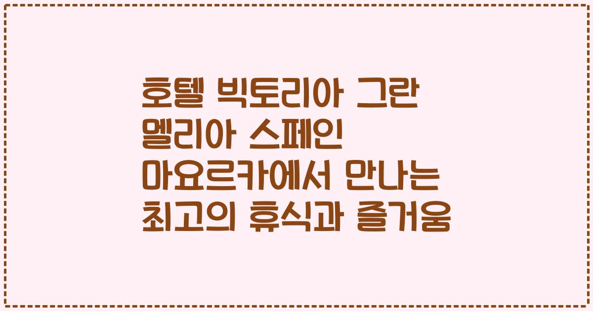 호텔 빅토리아 그란 멜리아 스페인 마요르카에서 만나는 최고의 휴식과 즐거움