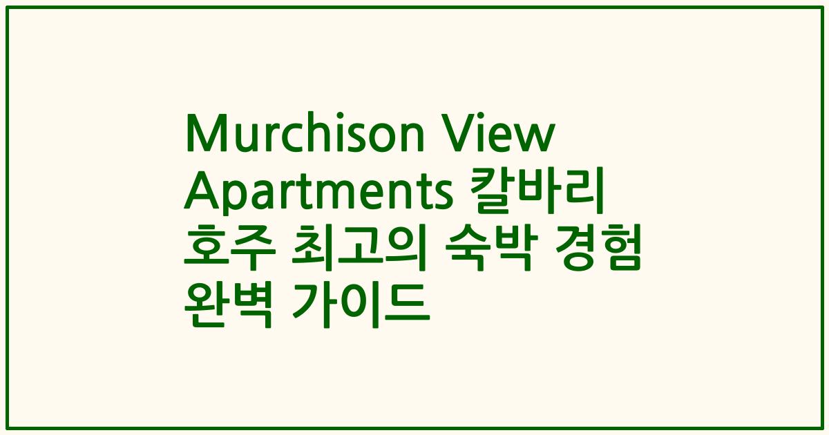 Murchison View Apartments 칼바리 호주 최고의 숙박 경험 완벽 가이드