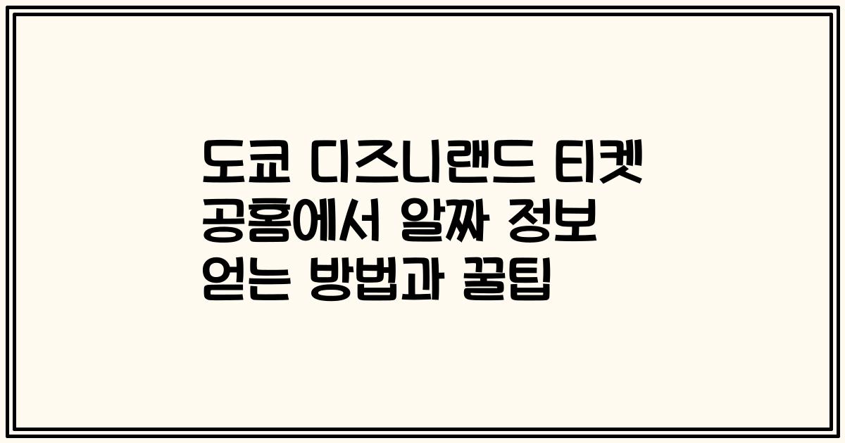 도쿄 디즈니랜드 티켓 공홈에서 알짜 정보 얻는 방법과 꿀팁