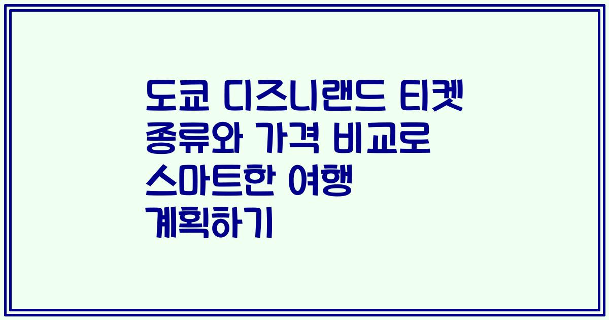 도쿄 디즈니랜드 티켓 종류와 가격 비교로 스마트한 여행 계획하기