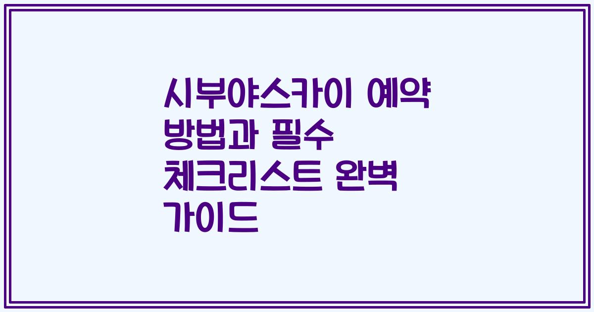 시부야스카이 예약 방법과 필수 체크리스트 완벽 가이드