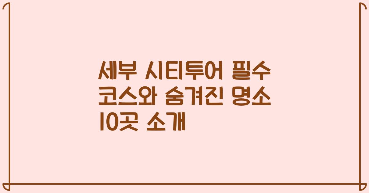 세부 시티투어 필수 코스와 숨겨진 명소 10곳 소개