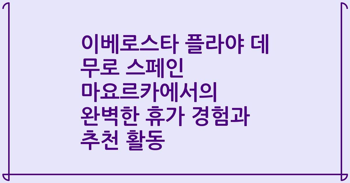 이베로스타 플라야 데 무로 스페인 마요르카에서의 완벽한 휴가 경험과 추천 활동