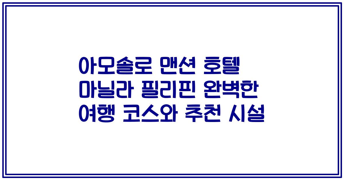 아모솔로 맨션 호텔 마닐라 필리핀 완벽한 여행 코스와 추천 시설