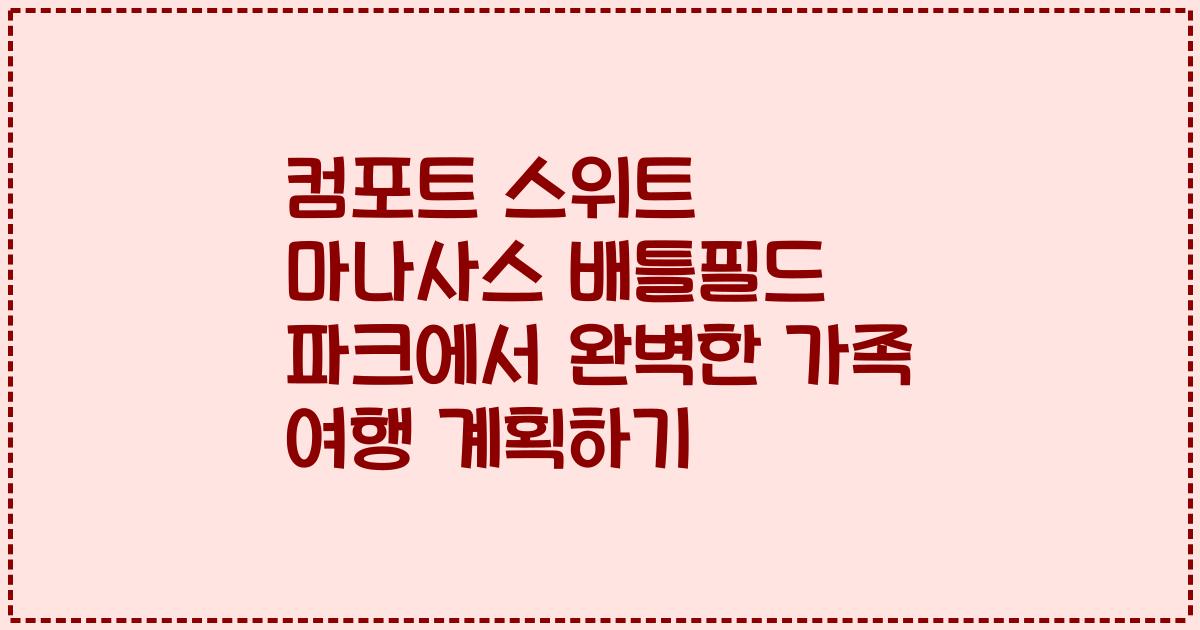 컴포트 스위트 마나사스 배틀필드 파크에서 완벽한 가족 여행 계획하기