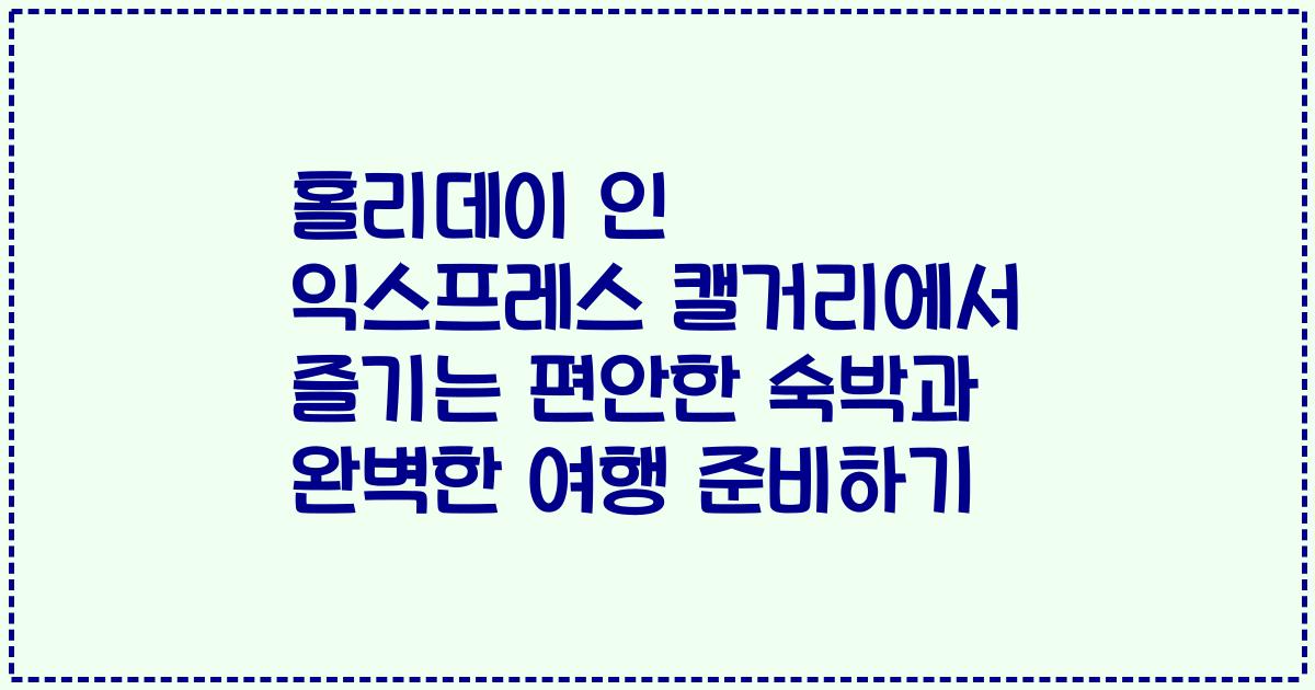 홀리데이 인 익스프레스 캘거리에서 즐기는 편안한 숙박과 완벽한 여행 준비하기