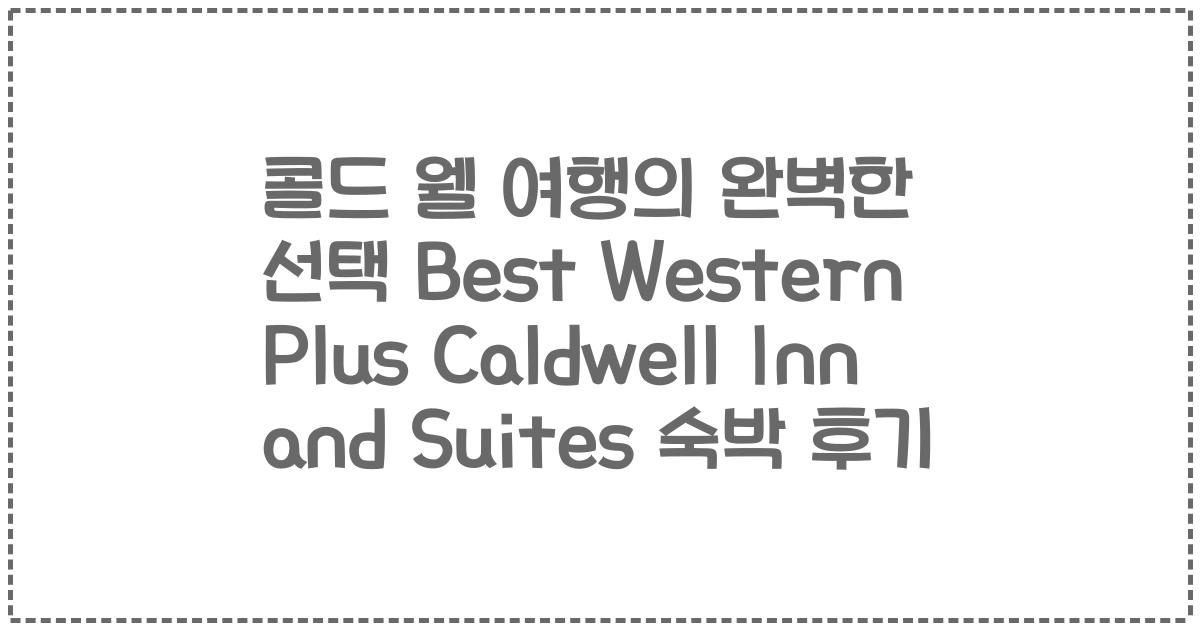 콜드 웰 여행의 완벽한 선택 Best Western Plus Caldwell Inn and Suites 숙박 후기